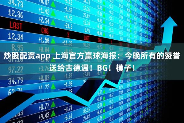 炒股配资app 上海官方赢球海报：今晚所有的赞誉送给古德温！BG！模子！